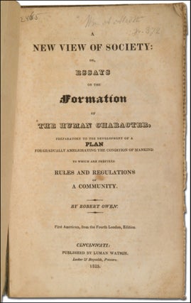 A New View of Society: or, Essays on the Formation of the Human Character, Preparatory to the Development of a Plan for Gradually Ameliorating the Condition of Mankind to which are Prefixed Rules and Regulations of a Community [bound with] An Address to the Inhabitants of New Lanark, The First of January, 1816, at the Opening of the Institution established for the Formation of Character